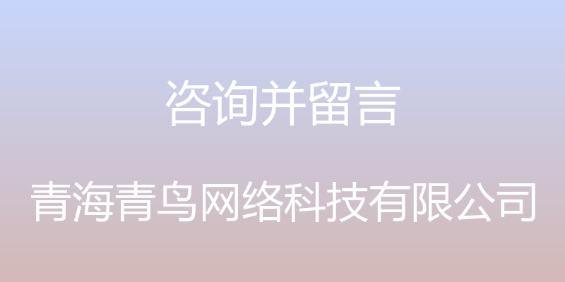 咨询并留言 - 青海青鸟网络科技有限公司